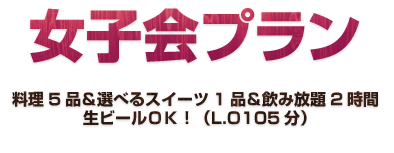 女子会プラン デザート3品＆料理5品＆飲み放題2時間（2名様以上）